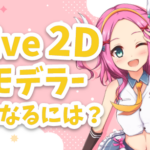 【2026年最新】Live2Dモデラーになるには？作り方・年収・学校選びを完全ガイド
