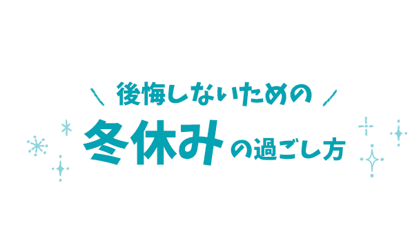 後悔しない冬休みの過ごし方